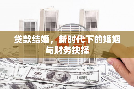 景泰贷款结婚，新时代下的婚姻与财务抉择