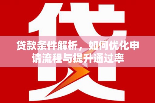 南湖贷款条件解析，如何优化申请流程与提升通过率