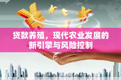 呼伦贝尔贷款养殖，现代农业发展的新引擎与风险控制