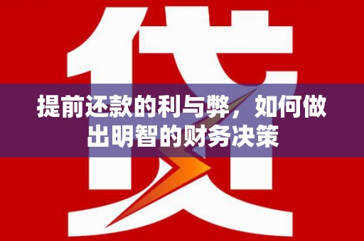 新泰提前还款的利与弊，如何做出明智的财务决策