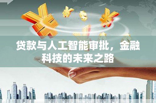 夏邑贷款与人工智能审批，金融科技的未来之路
