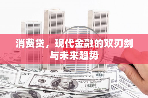 鸡东消费贷，现代金融的双刃剑与未来趋势