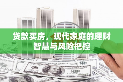 澎湖贷款买房，现代家庭的理财智慧与风险把控