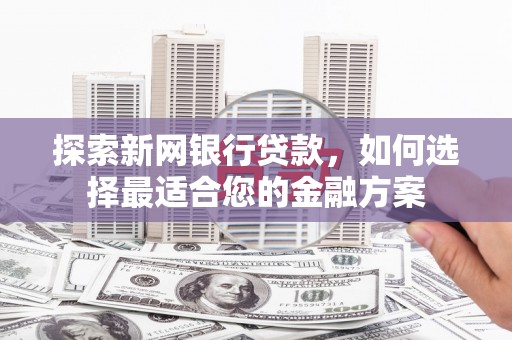 伊通探索新网银行贷款，如何选择最适合您的金融方案