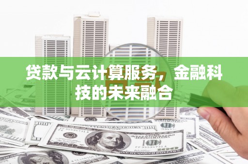 萨嘎贷款与云计算服务，金融科技的未来融合