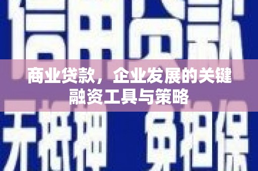 北市商业贷款，企业发展的关键融资工具与策略