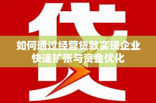 麟游如何通过经营贷款实现企业快速扩张与资金优化