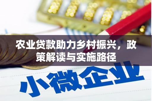 卓兰农业贷款助力乡村振兴，政策解读与实施路径