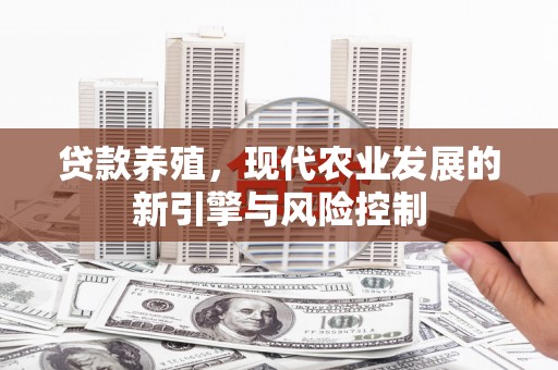 福兴贷款养殖，现代农业发展的新引擎与风险控制