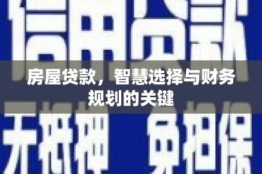 津南房屋贷款，智慧选择与财务规划的关键