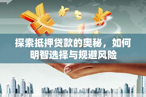西双版纳探索抵押贷款的奥秘，如何明智选择与规避风险