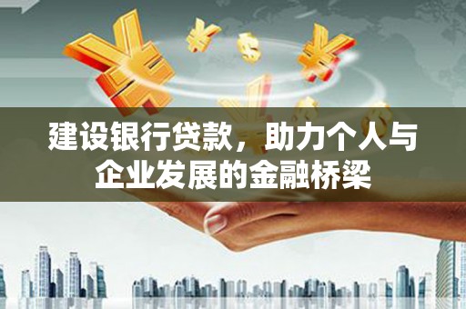 兴隆建设银行贷款，助力个人与企业发展的金融桥梁