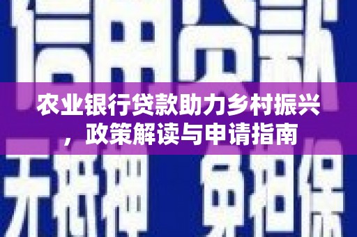 肥乡农业银行贷款助力乡村振兴，政策解读与申请指南