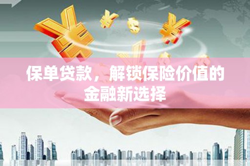 中埔保单贷款，解锁保险价值的金融新选择