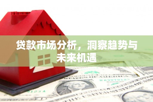 嘉模堂区贷款市场分析，洞察趋势与未来机遇