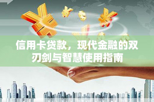 苑里信用卡贷款，现代金融的双刃剑与智慧使用指南