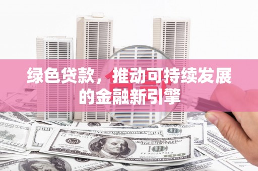灞桥绿色贷款，推动可持续发展的金融新引擎