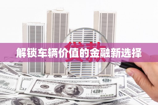阿里解锁车辆价值的金融新选择