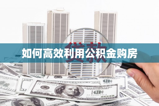 伊宁如何高效利用公积金购房