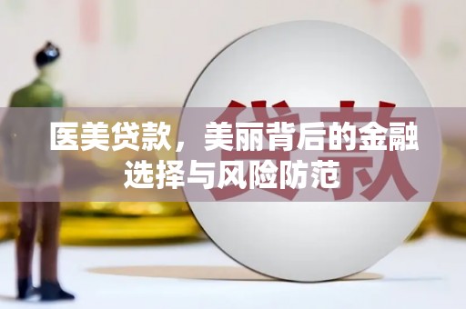 造桥医美贷款，美丽背后的金融选择与风险防范